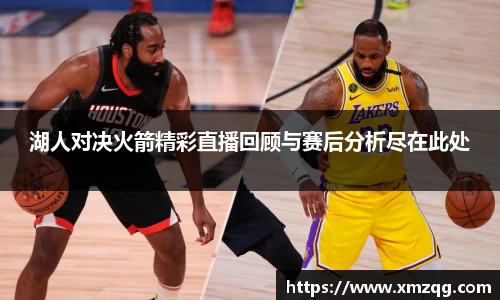 湖人对决火箭精彩直播回顾与赛后分析尽在此处