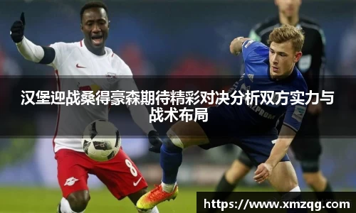 汉堡迎战桑得豪森期待精彩对决分析双方实力与战术布局