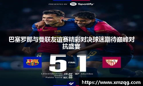 巴塞罗那与曼联友谊赛精彩对决球迷期待巅峰对抗盛宴