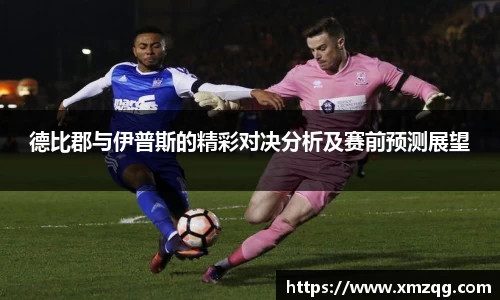 德比郡与伊普斯的精彩对决分析及赛前预测展望